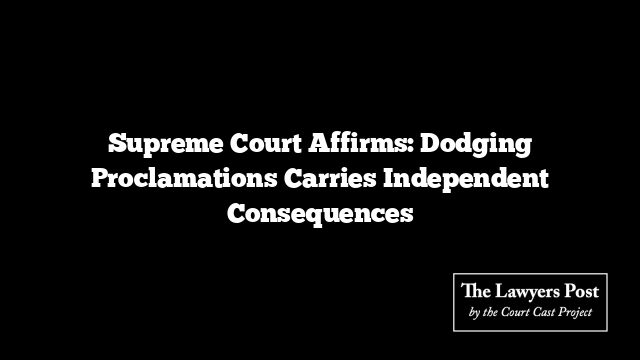 Supreme Court Affirms: Dodging Proclamations Carries Independent Consequences