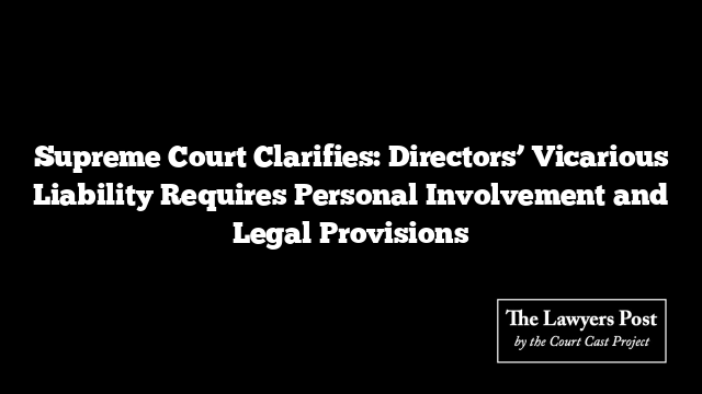 Supreme Court Clarifies: Directors’ Vicarious Liability Requires Personal Involvement and Legal Provisions