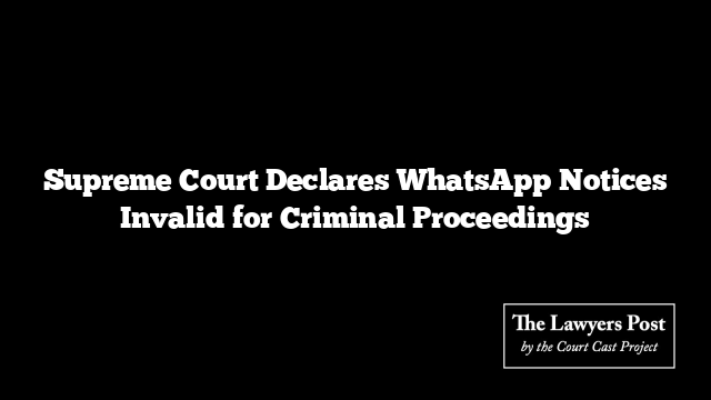 Supreme Court Declares WhatsApp Notices Invalid for Criminal Proceedings