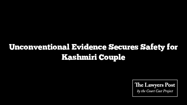 Unconventional Evidence Secures Safety for Kashmiri Couple