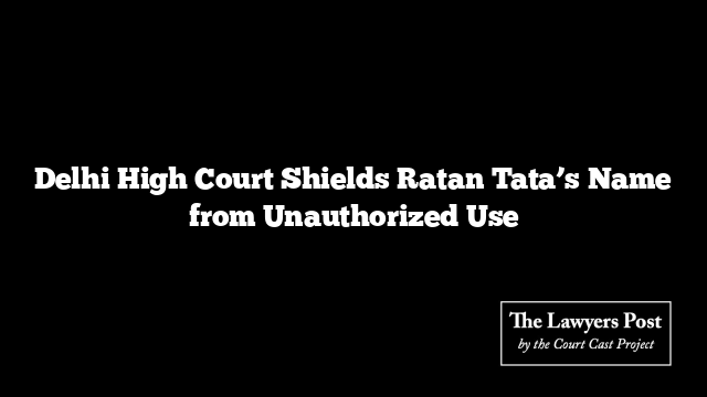 Delhi High Court Shields Ratan Tata’s Name from Unauthorized Use