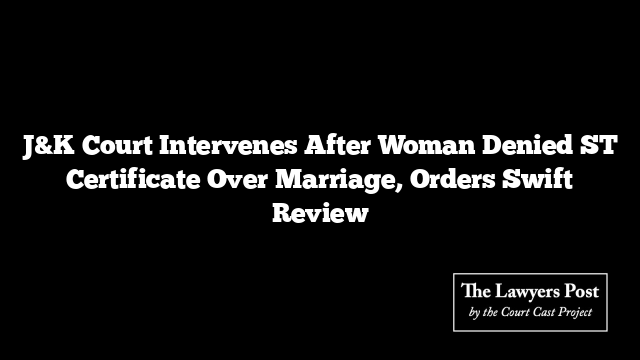J&K Court Intervenes After Woman Denied ST Certificate Over Marriage, Orders Swift Review