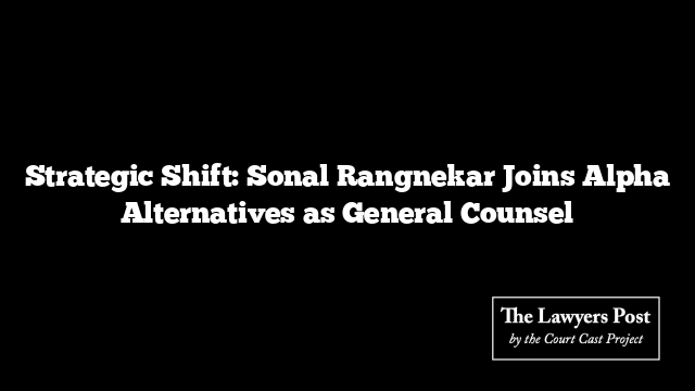 Strategic Shift: Sonal Rangnekar Joins Alpha Alternatives as General Counsel