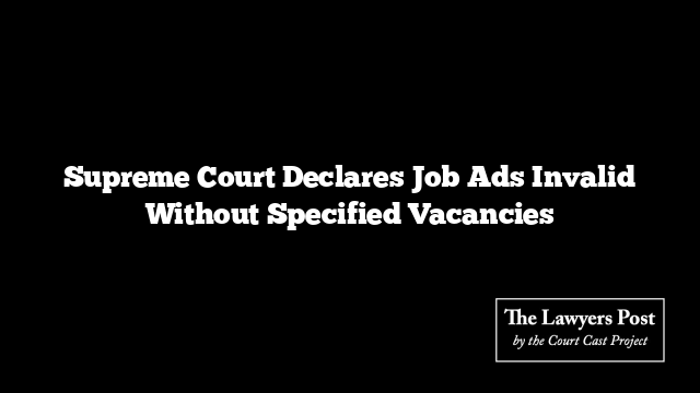 Supreme Court Declares Job Ads Invalid Without Specified Vacancies