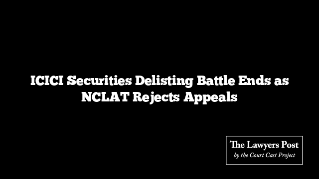 ICICI Securities Delisting Battle Ends as NCLAT Rejects Appeals