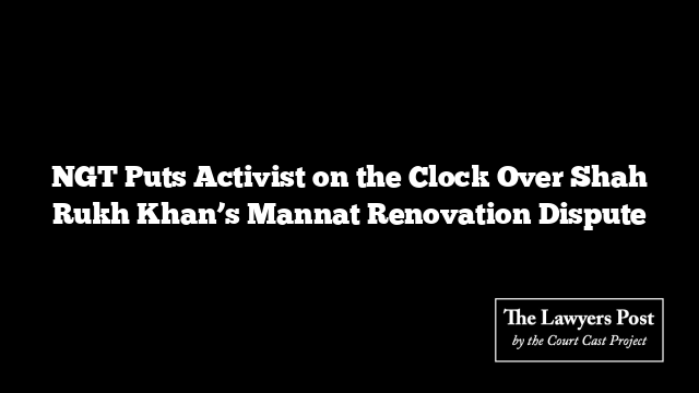 NGT Puts Activist on the Clock Over Shah Rukh Khan’s Mannat Renovation Dispute