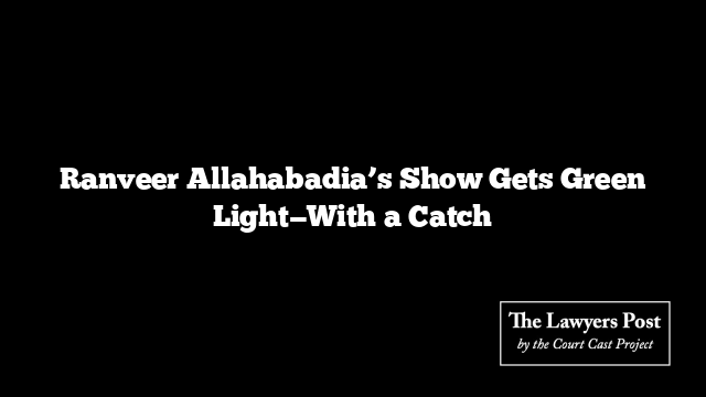 Ranveer Allahabadia’s Show Gets Green Light—With a Catch