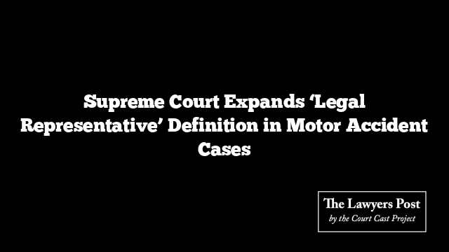 Supreme Court Expands ‘Legal Representative’ Definition in Motor Accident Cases