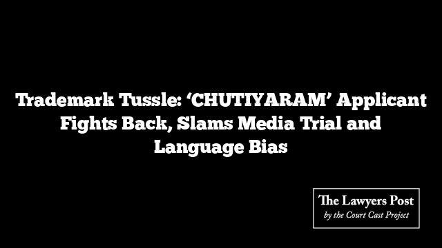Trademark Tussle: ‘CHUTIYARAM’ Applicant Fights Back, Slams Media Trial and Language Bias