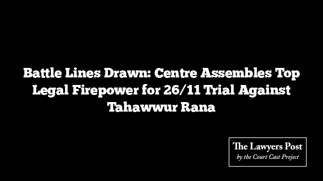 Battle Lines Drawn: Centre Assembles Top Legal Firepower for 26/11 Trial Against Tahawwur Rana