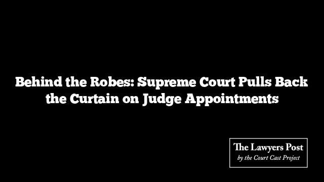 Behind the Robes: Supreme Court Pulls Back the Curtain on Judge Appointments