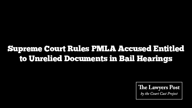 Supreme Court Rules PMLA Accused Entitled to Unrelied Documents in Bail Hearings