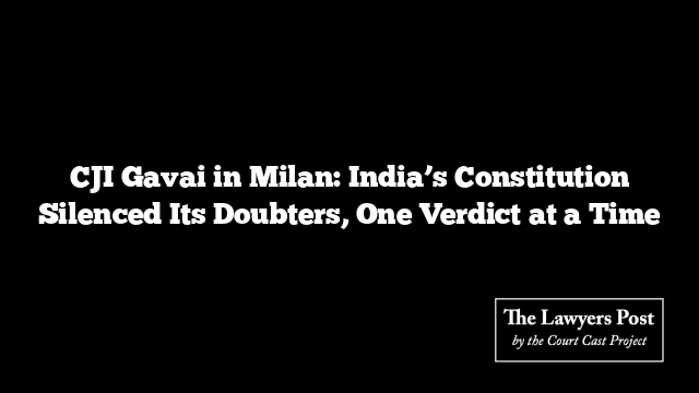 CJI Gavai in Milan: India’s Constitution Silenced Its Doubters, One Verdict at a Time