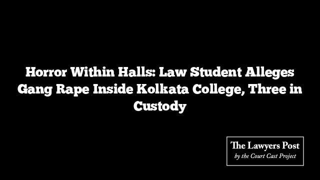 Horror Within Halls: Law Student Alleges Gang Rape Inside Kolkata College, Three in Custody