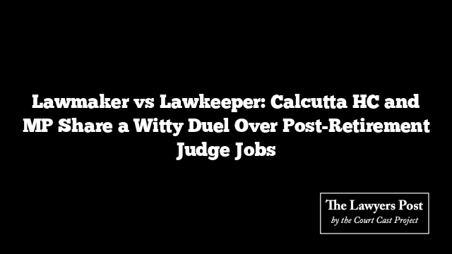 Lawmaker vs Lawkeeper: Calcutta HC and MP Share a Witty Duel Over Post-Retirement Judge Jobs