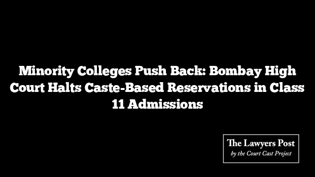 Minority Colleges Push Back: Bombay High Court Halts Caste-Based Reservations in Class 11 Admissions