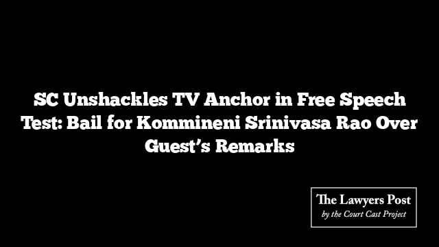 SC Unshackles TV Anchor in Free Speech Test: Bail for Kommineni Srinivasa Rao Over Guest’s Remarks