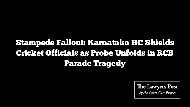 Stampede Fallout: Karnataka HC Shields Cricket Officials as Probe Unfolds in RCB Parade Tragedy