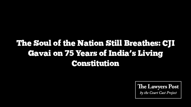 The Soul of the Nation Still Breathes: CJI Gavai on 75 Years of India’s Living Constitution