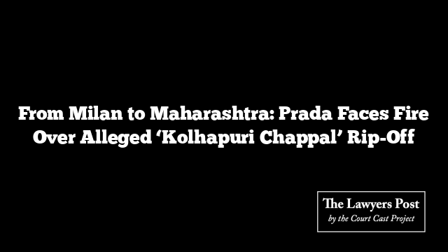 From Milan to Maharashtra: Prada Faces Fire Over Alleged ‘Kolhapuri Chappal’ Rip-Off