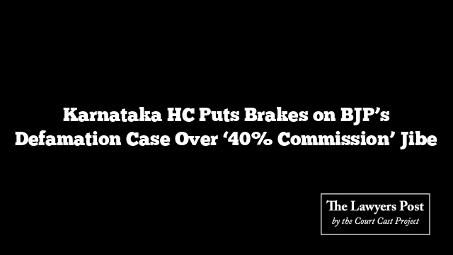 Karnataka HC Puts Brakes on BJP’s Defamation Case Over ‘40% Commission’ Jibe