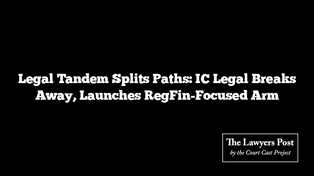 Legal Tandem Splits Paths: IC Legal Breaks Away, Launches RegFin-Focused Arm