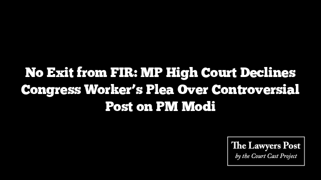 No Exit from FIR: MP High Court Declines Congress Worker’s Plea Over Controversial Post on PM Modi