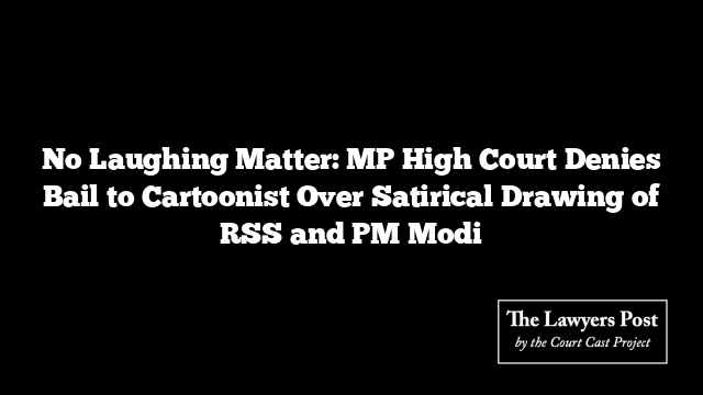 No Laughing Matter: MP High Court Denies Bail to Cartoonist Over Satirical Drawing of RSS and PM Modi