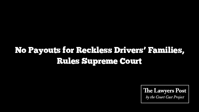 No Payouts for Reckless Drivers’ Families, Rules Supreme Court