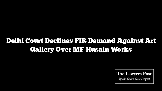 Delhi Court Declines FIR Demand Against Art Gallery Over MF Husain Works