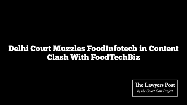 Delhi Court Muzzles FoodInfotech in Content Clash With FoodTechBiz