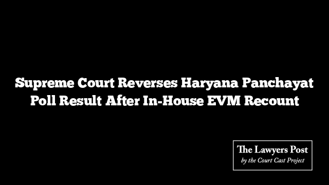 Supreme Court Reverses Haryana Panchayat Poll Result After In-House EVM Recount