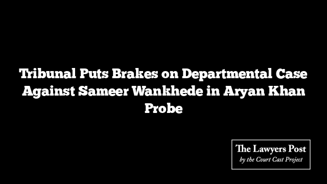 Tribunal Puts Brakes on Departmental Case Against Sameer Wankhede in Aryan Khan Probe