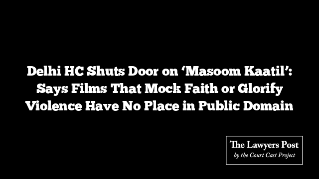 Delhi HC Shuts Door on ‘Masoom Kaatil’: Says Films That Mock Faith or Glorify Violence Have No Place in Public Domain