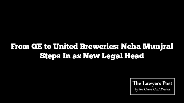 From GE to United Breweries: Neha Munjral Steps In as New Legal Head