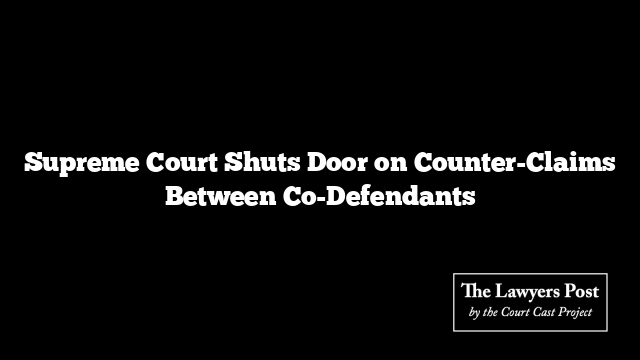 Supreme Court Shuts Door on Counter-Claims Between Co-Defendants