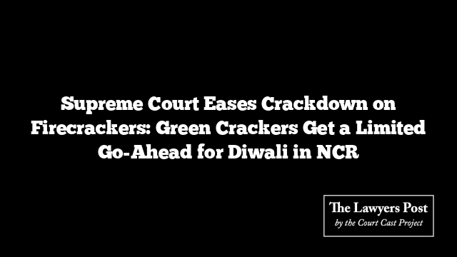 Supreme Court Eases Crackdown on Firecrackers: Green Crackers Get a Limited Go-Ahead for Diwali in NCR Supreme Court Eases Crackdown on Firecrackers: Green Crackers Get a Limited Go-Ahead for Diwali in NCR