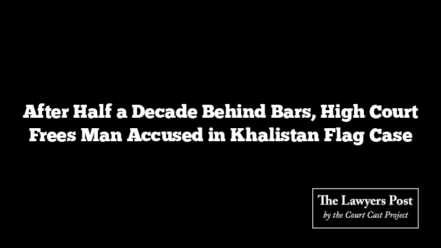After Half a Decade Behind Bars, High Court Frees Man Accused in Khalistan Flag Case