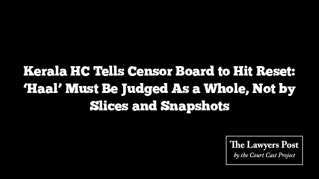 Kerala HC Tells Censor Board to Hit Reset: ‘Haal’ Must Be Judged As a Whole, Not by Slices and Snapshots
