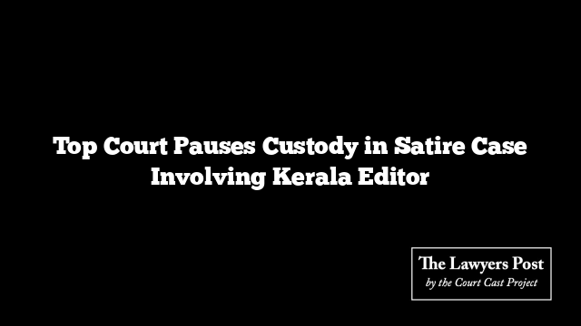 Top Court Pauses Custody in Satire Case Involving Kerala Editor