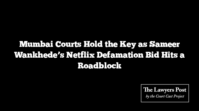 Mumbai Courts Hold the Key as Sameer Wankhede’s Netflix Defamation Bid Hits a Roadblock