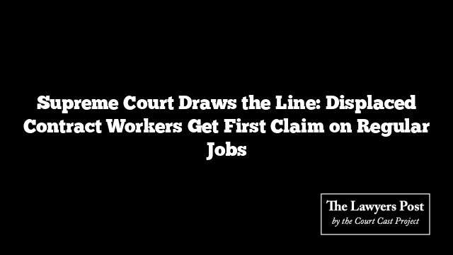 Supreme Court Draws the Line: Displaced Contract Workers Get First Claim on Regular Jobs