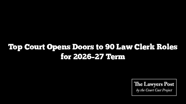 Top Court Opens Doors to 90 Law Clerk Roles for 2026–27 Term