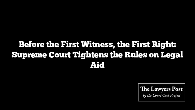 Before the First Witness, the First Right: Supreme Court Tightens the Rules on Legal Aid