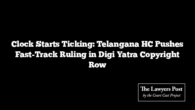 Clock Starts Ticking: Telangana HC Pushes Fast-Track Ruling in Digi Yatra Copyright Row