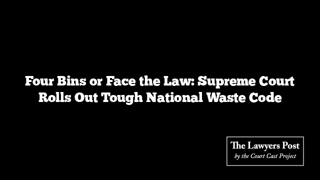 Four Bins or Face the Law: Supreme Court Rolls Out Tough National Waste Code
