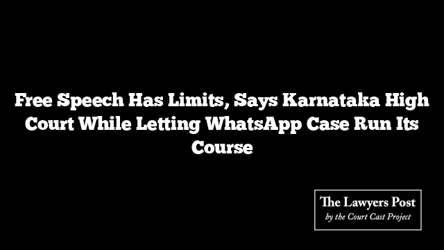 Free Speech Has Limits, Says Karnataka High Court While Letting WhatsApp Case Run Its Course