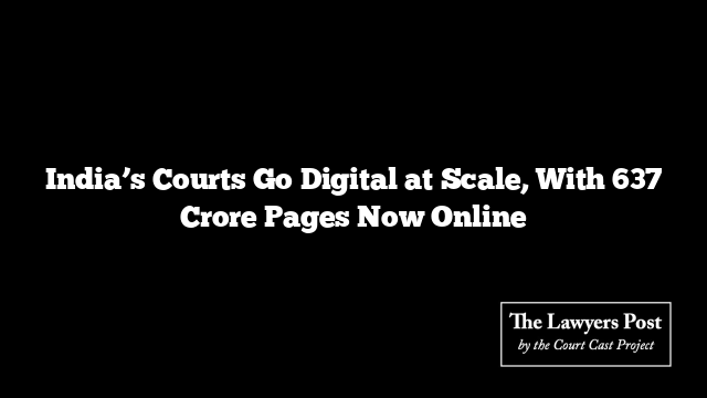 India’s Courts Go Digital at Scale, With 637 Crore Pages Now Online