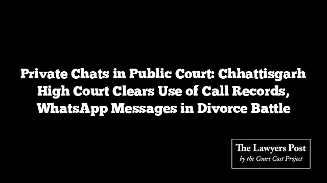Private Chats in Public Court: Chhattisgarh High Court Clears Use of Call Records, WhatsApp Messages in Divorce Battle