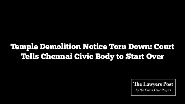 Temple Demolition Notice Torn Down: Court Tells Chennai Civic Body to Start Over